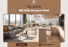 Mẫu thiết kế nội thất chung cư 77m2 tối ưu nhất