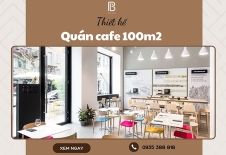Mẫu Thiết Kế Quán Cafe 100m2 Ấn Tượng