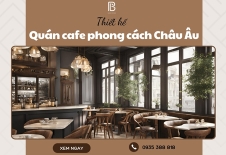 Thiết Kế Quán Cafe Phong Cách Châu Âu Sang Trọng