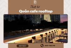 Thiết Kế Quán Cafe Rooftop View Đẹp, Chill