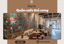 Bí Kíp Thiết Kế Quán Cafe Thú Cưng Cute, Sạch Sẽ
