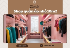 Thiết Kế Shop Quần Áo Nhỏ 10m2 Tối Ưu Không Gian